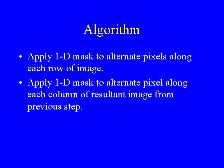 Algorithm • Apply 1 -D mask to alternate pixels along each row of image.