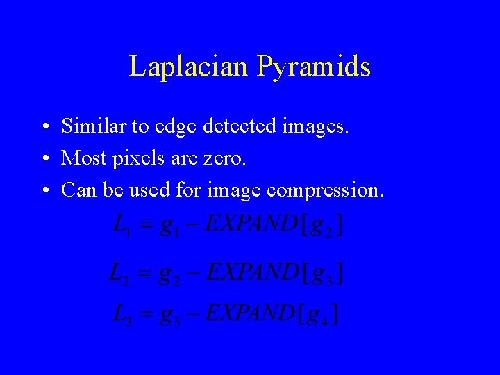 Laplacian Pyramids • Similar to edge detected images. • Most pixels are zero. •