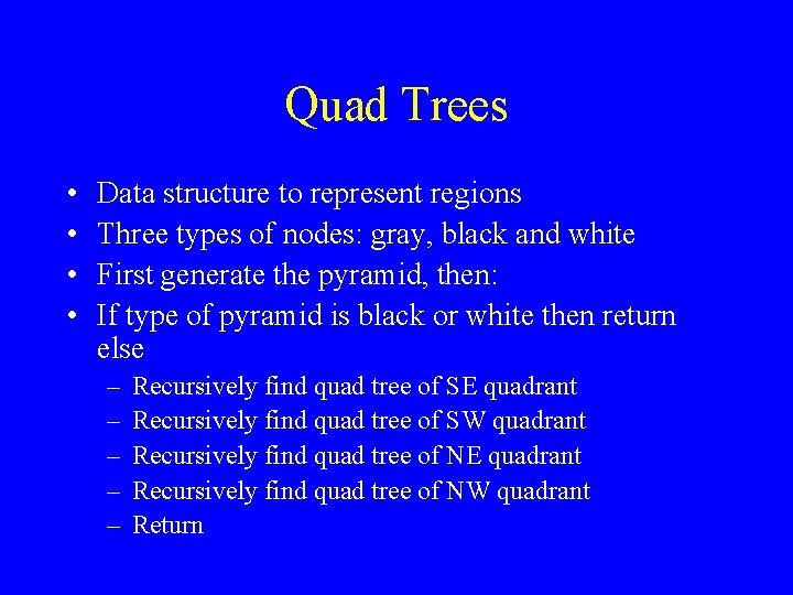 Quad Trees • • Data structure to represent regions Three types of nodes: gray,