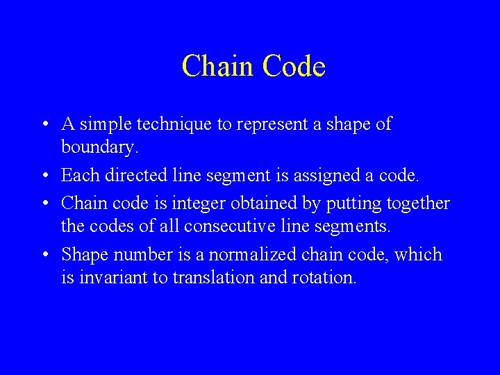 Chain Code • A simple technique to represent a shape of boundary. • Each