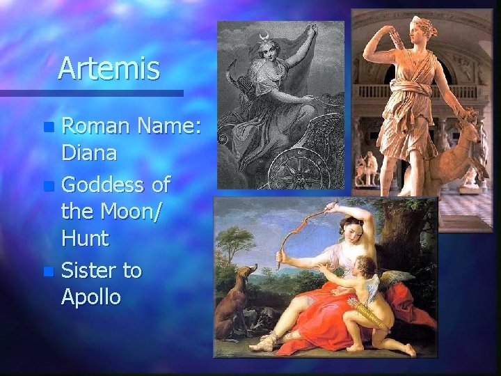 Artemis Roman Name: Diana n Goddess of the Moon/ Hunt n Sister to Apollo