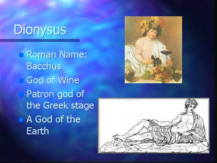 Dionysus Roman Name: Bacchus n God of Wine n Patron god of the Greek