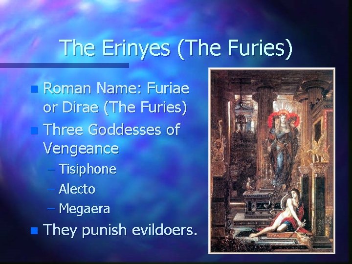 The Erinyes (The Furies) Roman Name: Furiae or Dirae (The Furies) n Three Goddesses