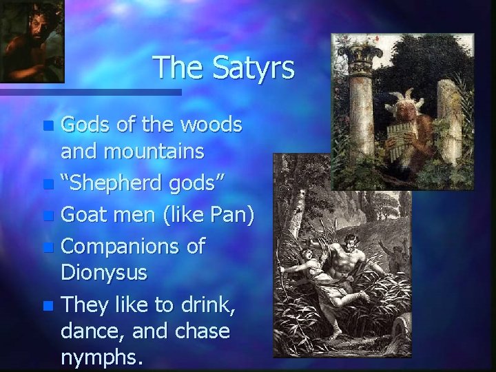 The Satyrs Gods of the woods and mountains n “Shepherd gods” n Goat men