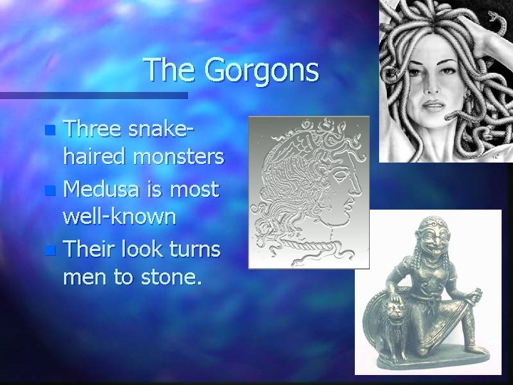 The Gorgons Three snakehaired monsters n Medusa is most well-known n Their look turns