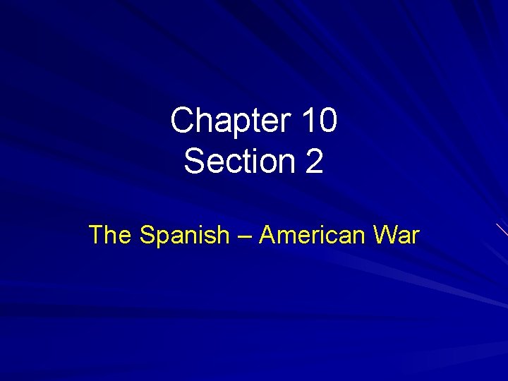 Chapter 10 Section 2 The Spanish – American War 