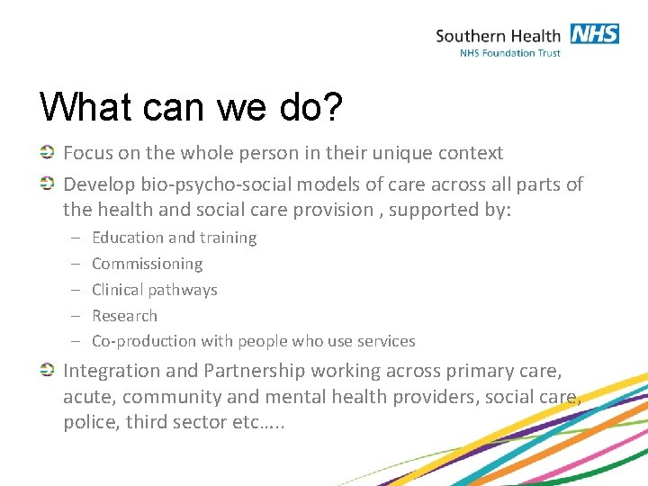 What can we do? Focus on the whole person in their unique context Develop