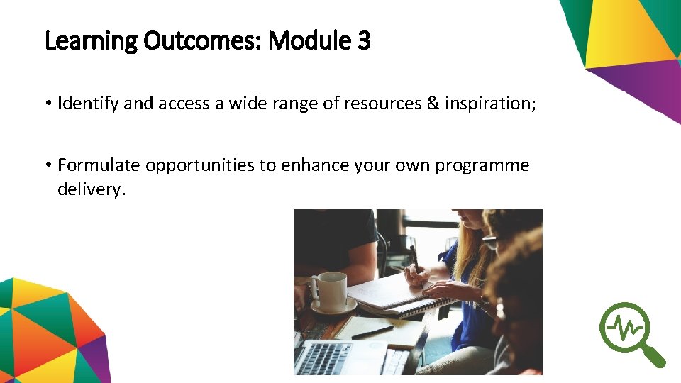 Learning Outcomes: Module 3 • Identify and access a wide range of resources &