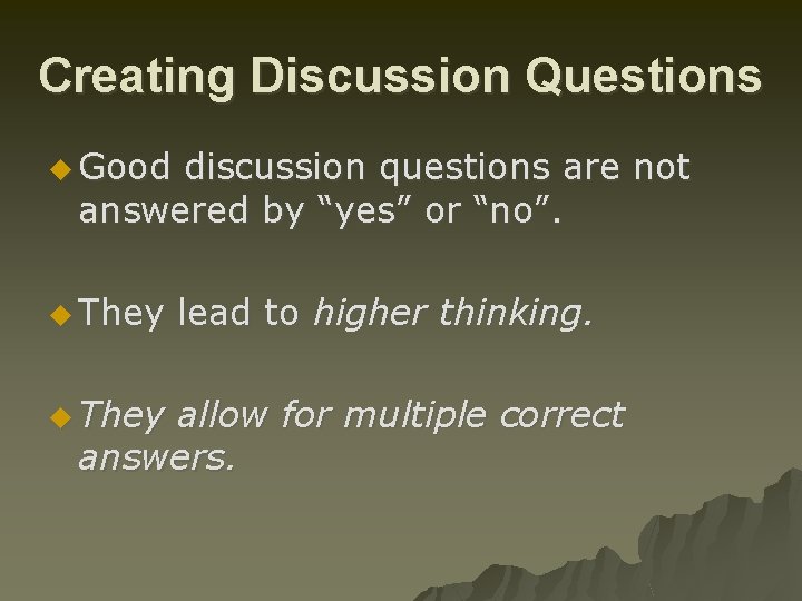 Creating Discussion Questions u Good discussion questions are not answered by “yes” or “no”.