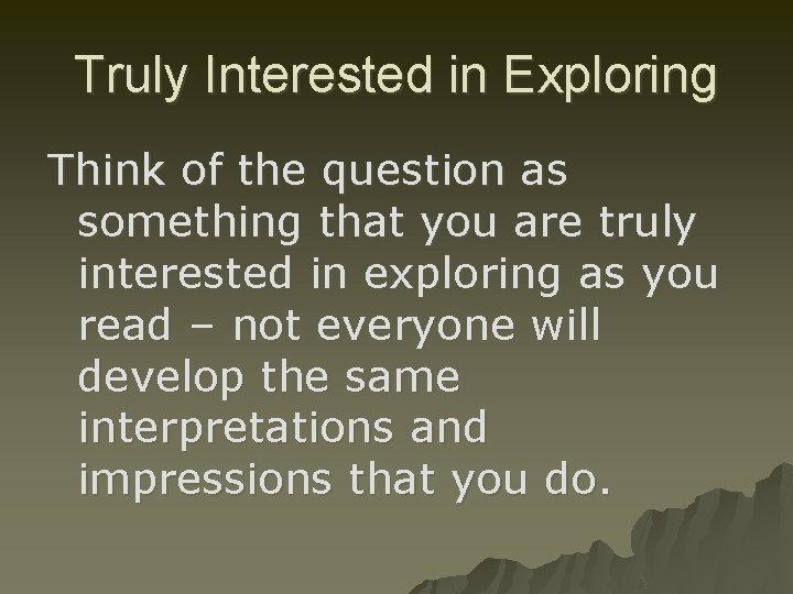 Truly Interested in Exploring Think of the question as something that you are truly