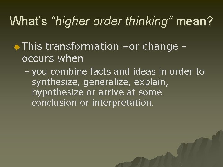 What’s “higher order thinking” mean? u This transformation –or change occurs when – you