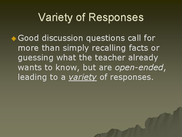 Variety of Responses u Good discussion questions call for more than simply recalling facts