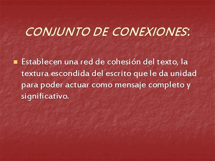 CONJUNTO DE CONEXIONES: n Establecen una red de cohesión del texto, la textura escondida