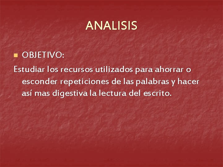 ANALISIS OBJETIVO: Estudiar los recursos utilizados para ahorrar o esconder repeticiones de las palabras