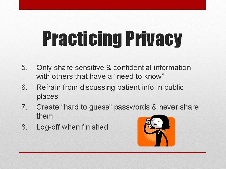 Practicing Privacy 5. 6. 7. 8. Only share sensitive & confidential information with others
