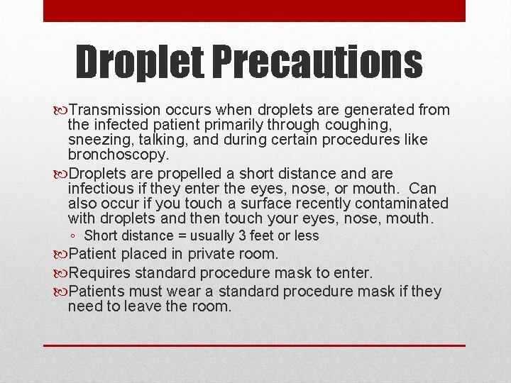Droplet Precautions Transmission occurs when droplets are generated from the infected patient primarily through