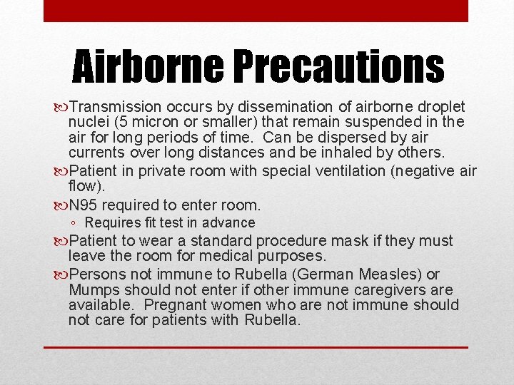 Airborne Precautions Transmission occurs by dissemination of airborne droplet nuclei (5 micron or smaller)