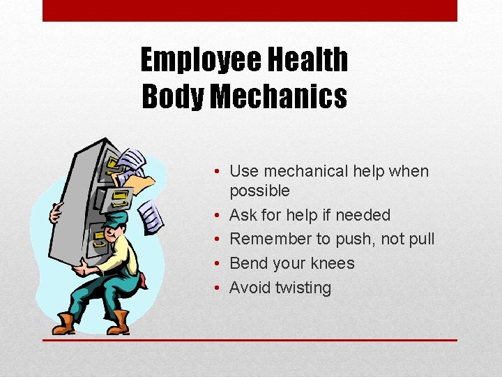 Employee Health Body Mechanics • Use mechanical help when possible • Ask for help
