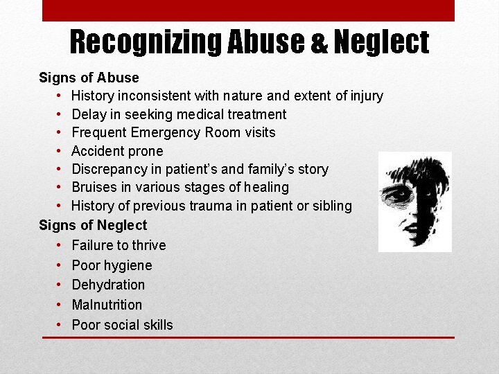 Recognizing Abuse & Neglect Signs of Abuse • History inconsistent with nature and extent