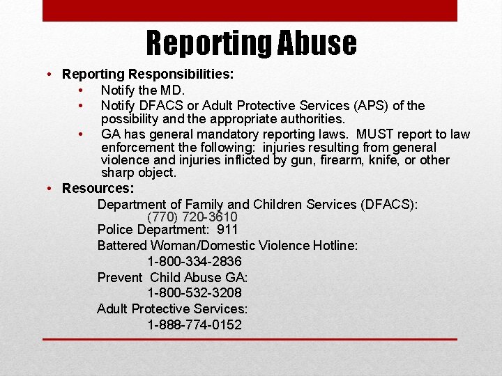 Reporting Abuse • Reporting Responsibilities: • Notify the MD. • Notify DFACS or Adult