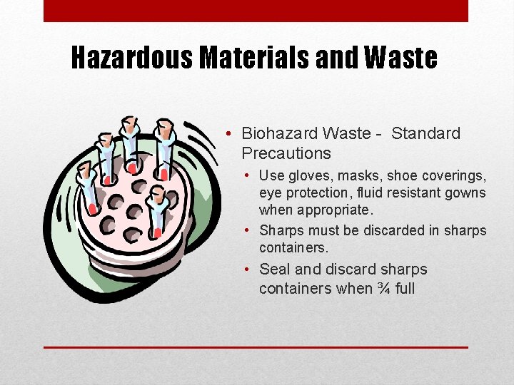 Hazardous Materials and Waste • Biohazard Waste - Standard Precautions • Use gloves, masks,