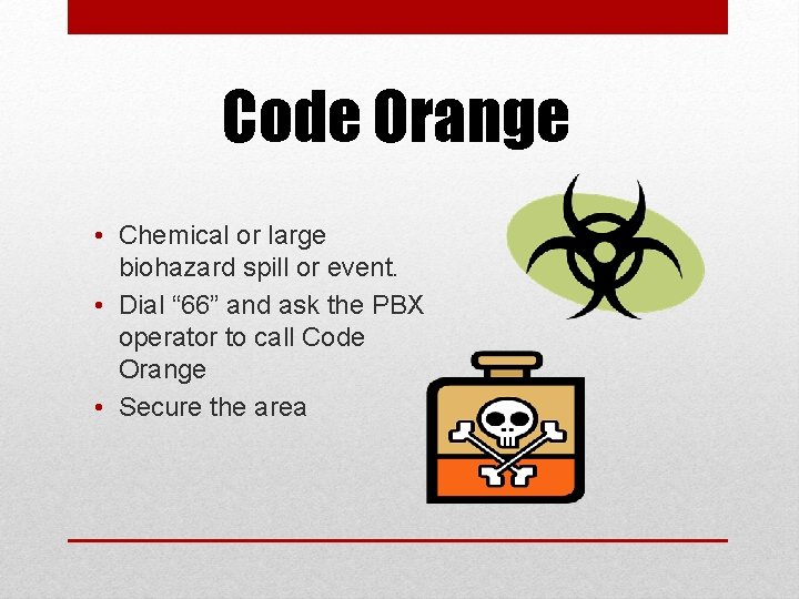 Code Orange • Chemical or large biohazard spill or event. • Dial “ 66”
