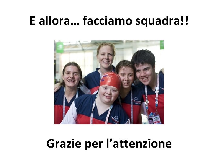 E allora… facciamo squadra!! Grazie per l’attenzione 