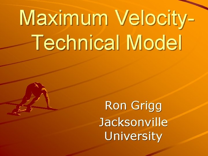 Maximum Velocity. Technical Model Ron Grigg Jacksonville University 