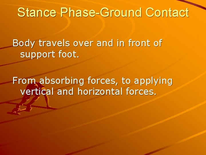 Stance Phase-Ground Contact Body travels over and in front of support foot. From absorbing