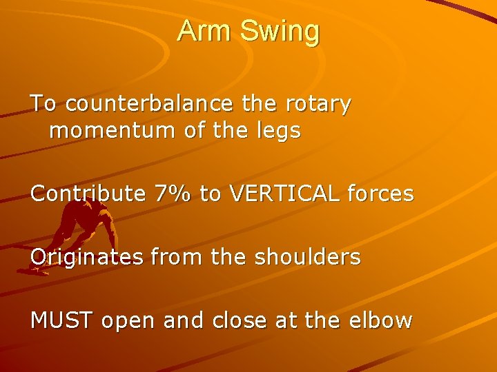 Arm Swing To counterbalance the rotary momentum of the legs Contribute 7% to VERTICAL