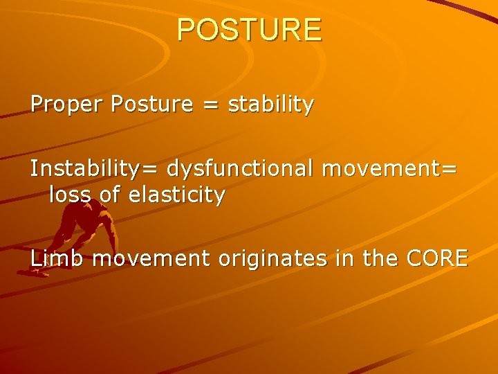 POSTURE Proper Posture = stability Instability= dysfunctional movement= loss of elasticity Limb movement originates