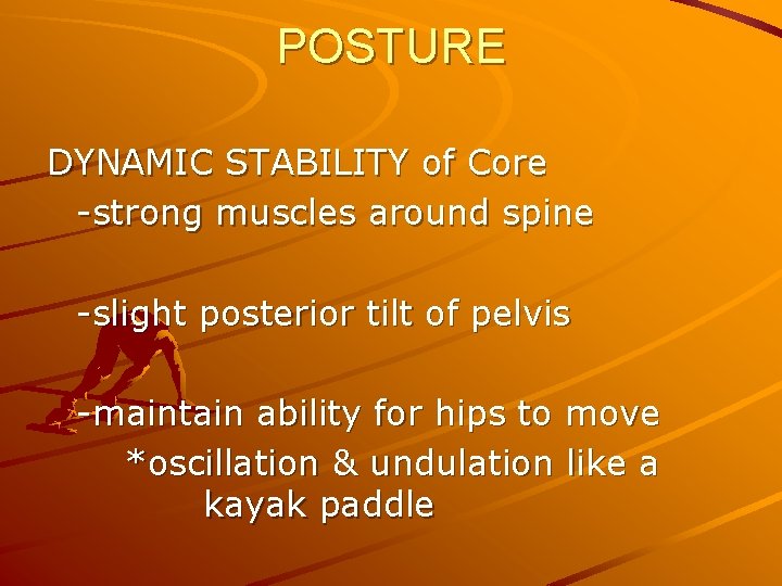 POSTURE DYNAMIC STABILITY of Core -strong muscles around spine -slight posterior tilt of pelvis