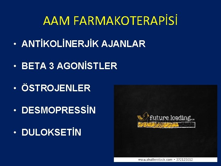 AAM FARMAKOTERAPİSİ • ANTİKOLİNERJİK AJANLAR • BETA 3 AGONİSTLER • ÖSTROJENLER • DESMOPRESSİN •
