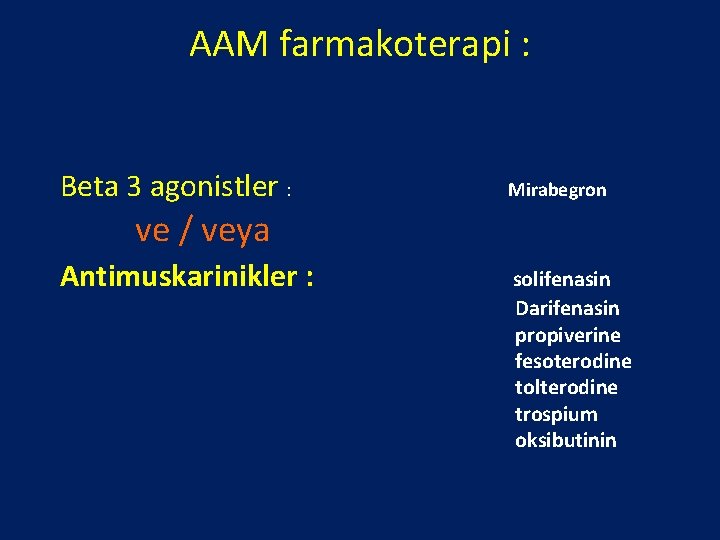 AAM farmakoterapi : Beta 3 agonistler : Mirabegron ve / veya Antimuskarinikler : solifenasin