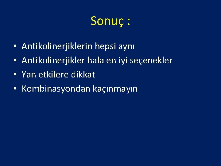 Sonuç : • • Antikolinerjiklerin hepsi aynı Antikolinerjikler hala en iyi seçenekler Yan etkilere