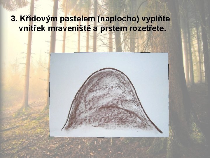 3. Křídovým pastelem (naplocho) vyplňte vnitřek mraveniště a prstem rozetřete. 