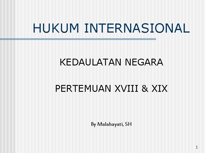 HUKUM INTERNASIONAL KEDAULATAN NEGARA PERTEMUAN XVIII & XIX By Malahayati, SH 1 