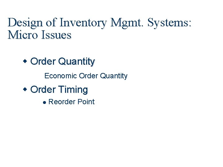 Design of Inventory Mgmt. Systems: Micro Issues Order Quantity Economic Order Quantity Order Timing
