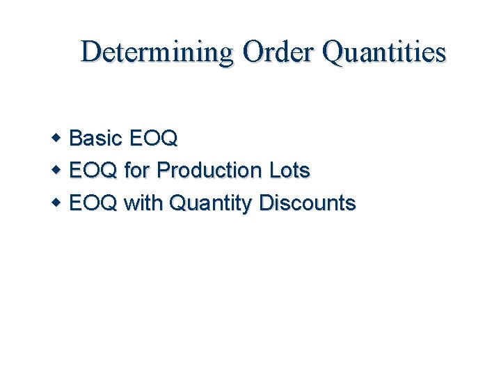 Determining Order Quantities Basic EOQ for Production Lots EOQ with Quantity Discounts 