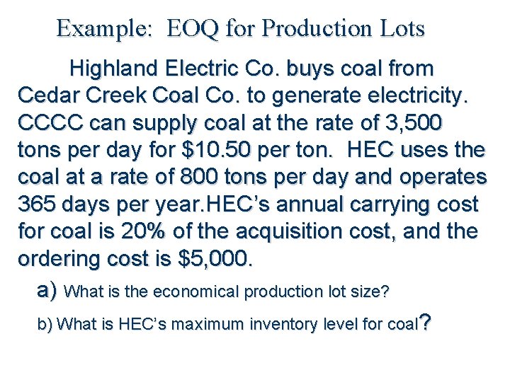 Example: EOQ for Production Lots Highland Electric Co. buys coal from Cedar Creek Coal