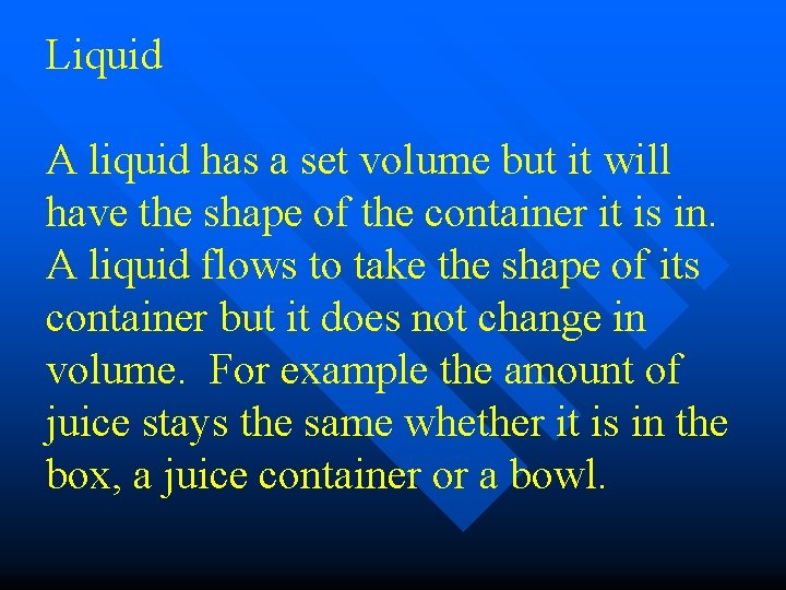 Liquid A liquid has a set volume but it will have the shape of