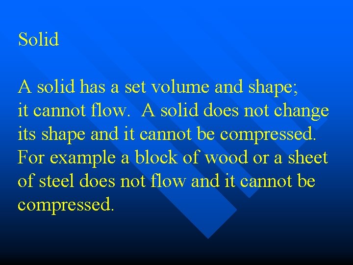 Solid A solid has a set volume and shape; it cannot flow. A solid