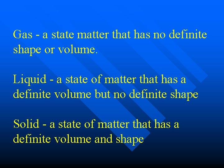 Gas - a state matter that has no definite shape or volume. Liquid -