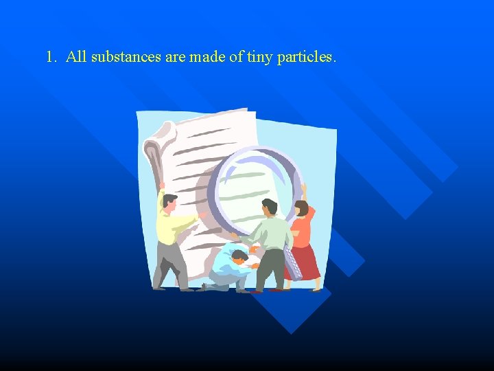 1. All substances are made of tiny particles. 