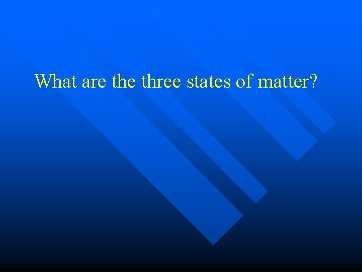 What are three states of matter? 