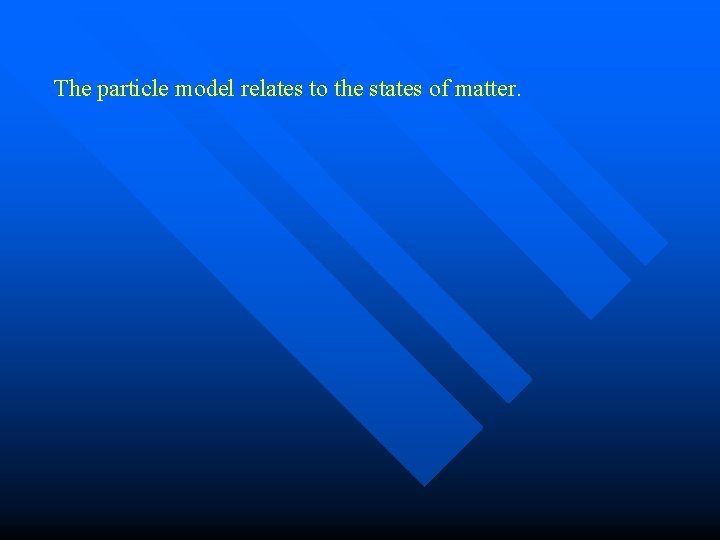 The particle model relates to the states of matter. 