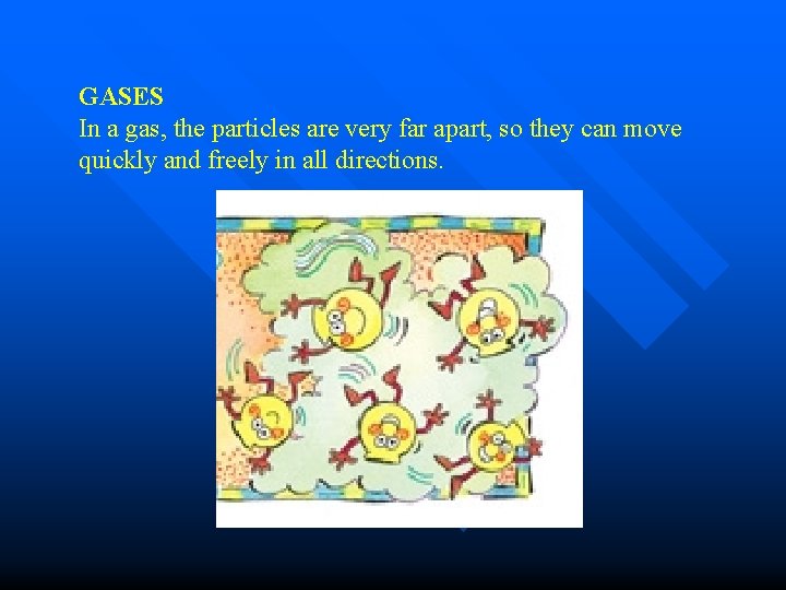 GASES In a gas, the particles are very far apart, so they can move