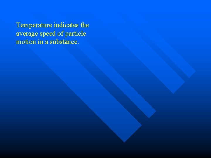 Temperature indicates the average speed of particle motion in a substance. 