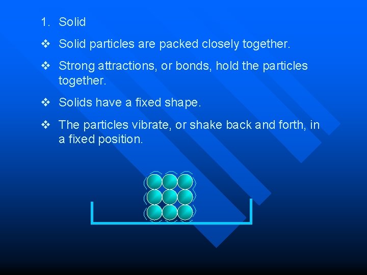 1. Solid v Solid particles are packed closely together. v Strong attractions, or bonds,