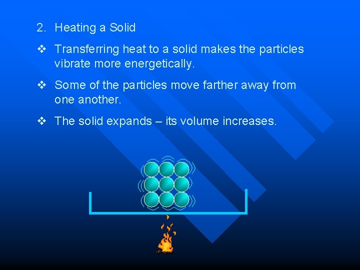 2. Heating a Solid v Transferring heat to a solid makes the particles vibrate